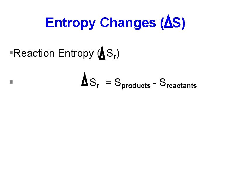 Entropy Changes ( S) §Reaction Entropy ( Sr) § Sr = Sproducts - Sreactants