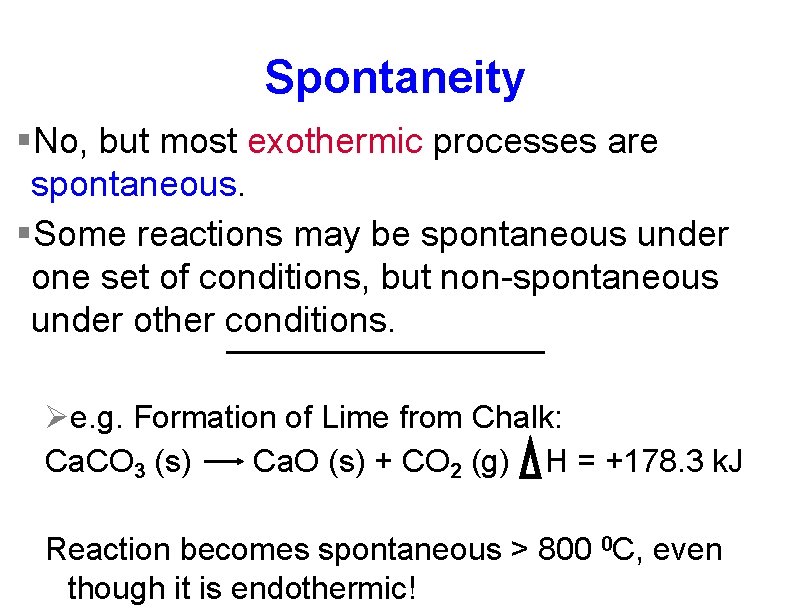 Spontaneity §No, but most exothermic processes are spontaneous. §Some reactions may be spontaneous under
