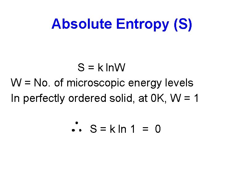 Absolute Entropy (S) S = k ln. W W = No. of microscopic energy