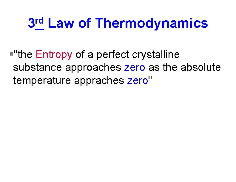 rd 3 Law of Thermodynamics §"the Entropy of a perfect crystalline substance approaches zero