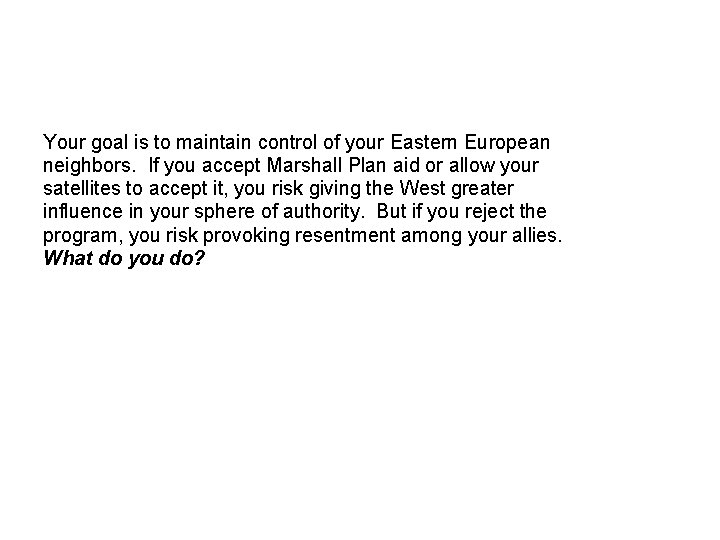 Your goal is to maintain control of your Eastern European neighbors. If you accept
