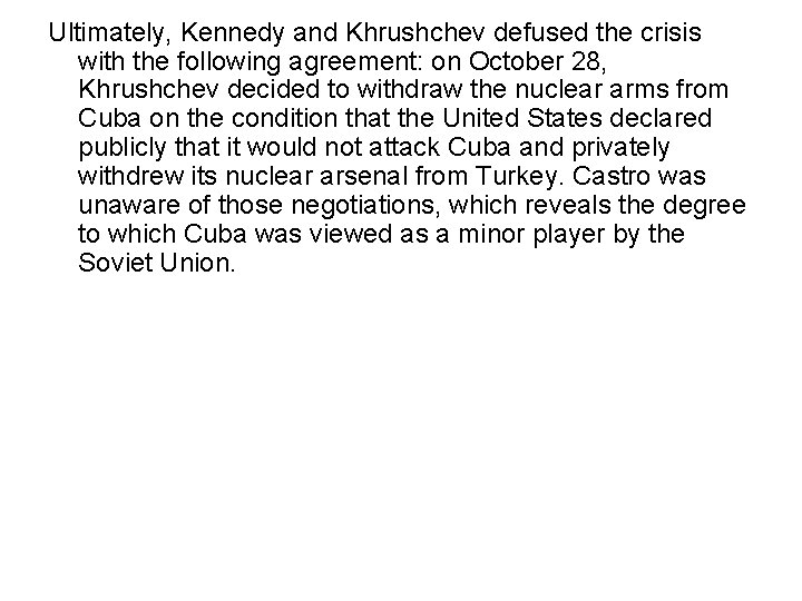 Ultimately, Kennedy and Khrushchev defused the crisis with the following agreement: on October 28,