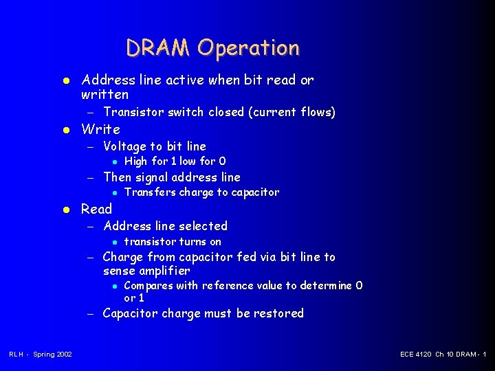 DRAM Operation Address line active when bit read or written – Transistor switch closed