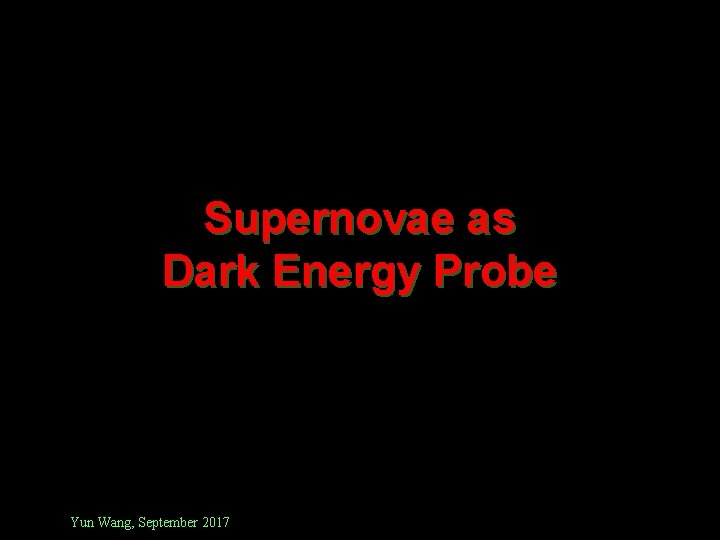 Supernovae as Dark Energy Probe Yun Wang, September 2017 