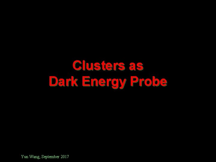 Clusters as Dark Energy Probe Yun Wang, September 2017 