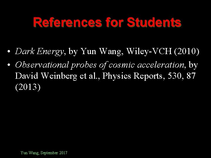 References for Students • Dark Energy, by Yun Wang, Wiley-VCH (2010) • Observational probes