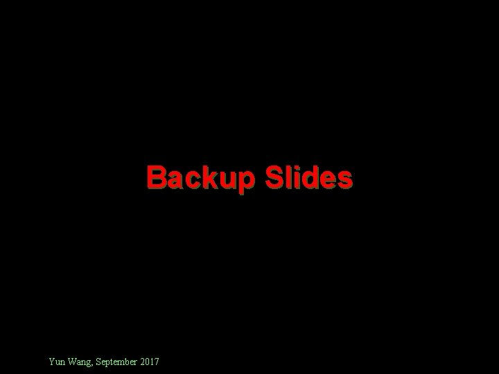 Backup Slides Yun Wang, September 2017 