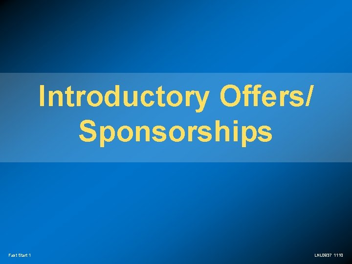 Introductory Offers/ Sponsorships Fast Start 1 LNL 0937 1110 