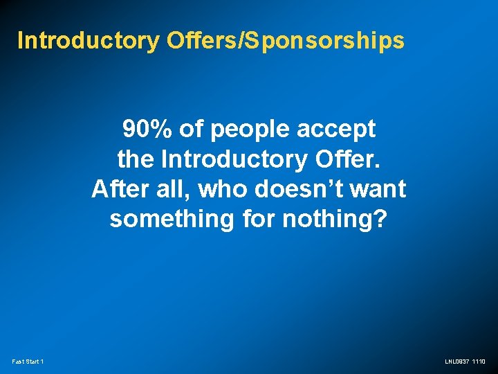 Introductory Offers/Sponsorships 90% of people accept the Introductory Offer. After all, who doesn’t want