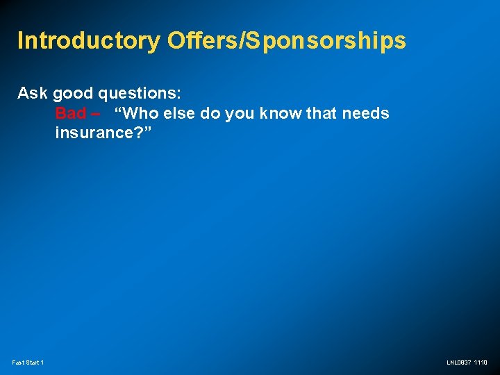 Introductory Offers/Sponsorships Ask good questions: Bad – “Who else do you know that needs