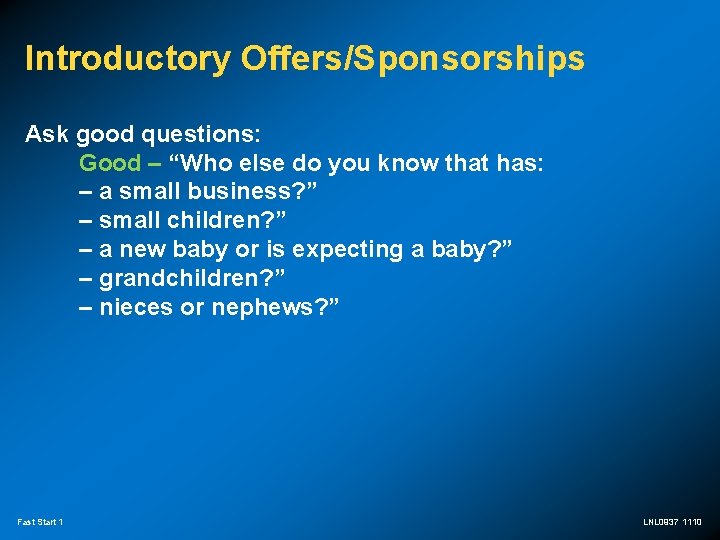 Introductory Offers/Sponsorships Ask good questions: Good – “Who else do you know that has: