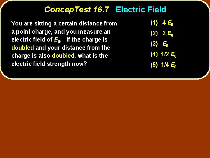 Concep. Test 16. 7 Electric Field You are sitting a certain distance from a