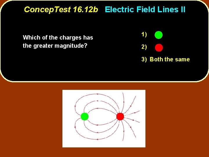 Concep. Test 16. 12 b Electric Field Lines II Which of the charges has