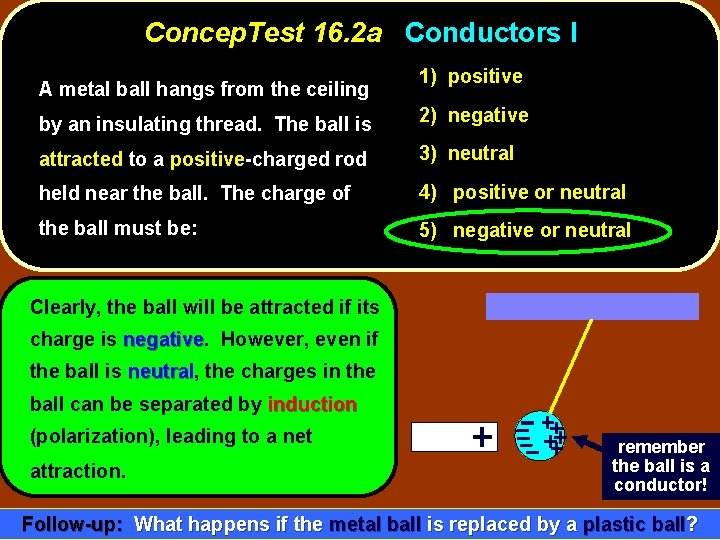 Concep. Test 16. 2 a Conductors I A metal ball hangs from the ceiling