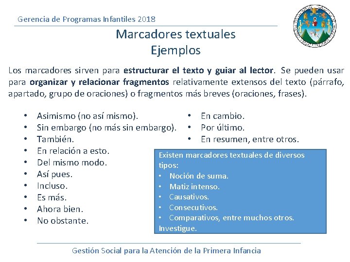Gerencia de Programas Infantiles 2018 Marcadores textuales Ejemplos Los marcadores sirven para estructurar el