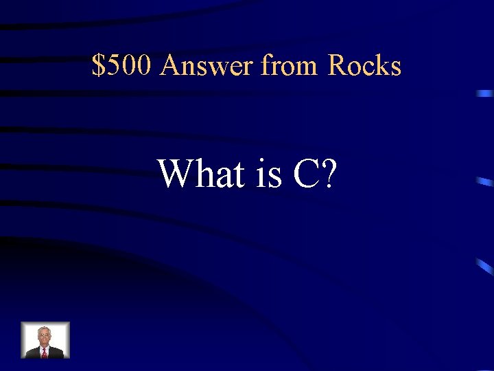 $500 Answer from Rocks What is C? $500 Answer from Rocks What is C?