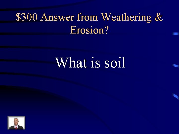 $300 Answer from Weathering & Erosion? What is soil $300 Answer from Weathering & Erosion? What is soil