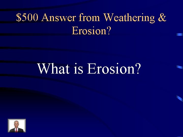 $500 Answer from Weathering & Erosion? What is Erosion? $500 Answer from Weathering & Erosion? What is Erosion?