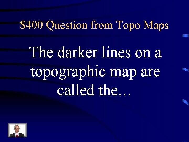$400 Question from Topo Maps The darker lines on a topographic map are called $400 Question from Topo Maps The darker lines on a topographic map are called