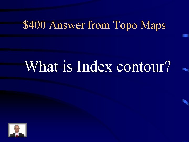 $400 Answer from Topo Maps What is Index contour? $400 Answer from Topo Maps What is Index contour?