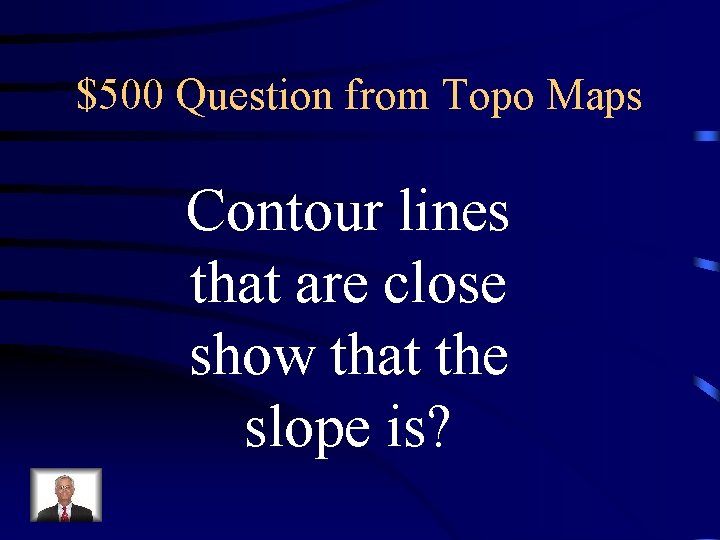 $500 Question from Topo Maps Contour lines that are close show that the slope $500 Question from Topo Maps Contour lines that are close show that the slope
