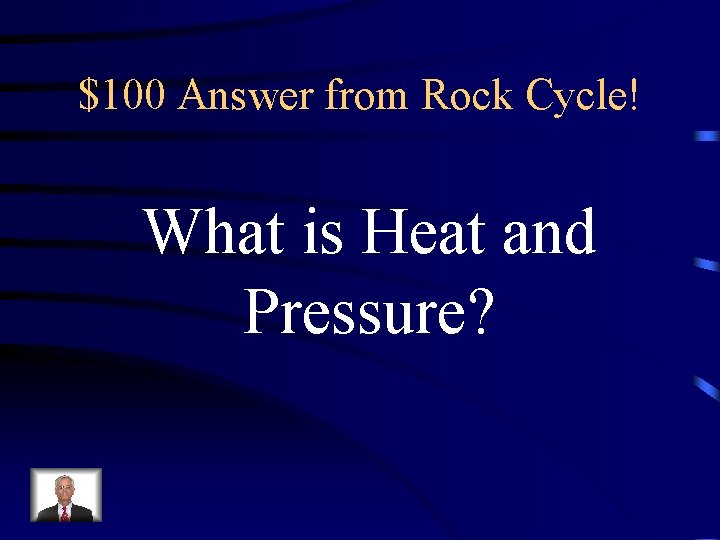 $100 Answer from Rock Cycle! What is Heat and Pressure? $100 Answer from Rock Cycle! What is Heat and Pressure?