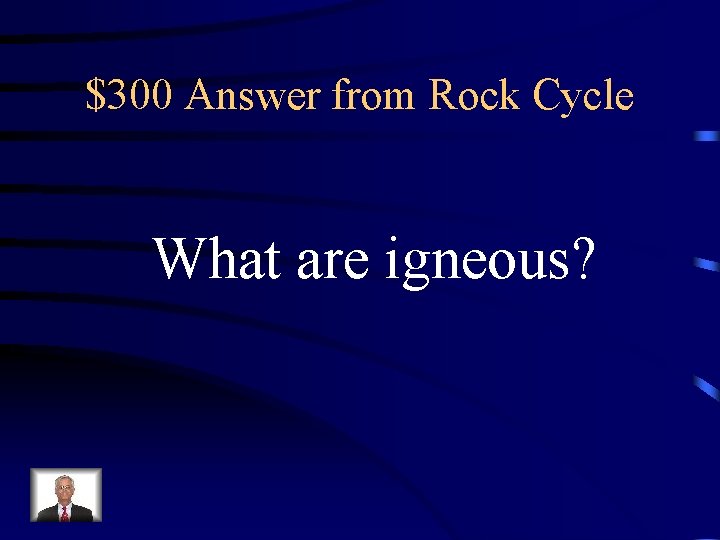 $300 Answer from Rock Cycle What are igneous? $300 Answer from Rock Cycle What are igneous?