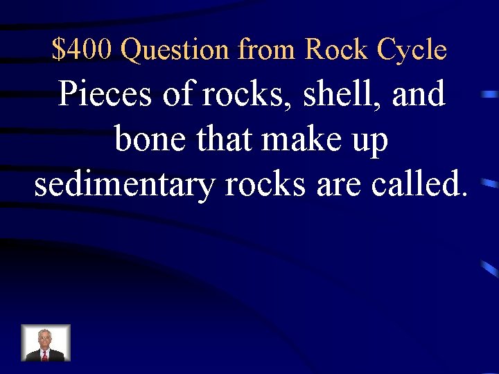 $400 Question from Rock Cycle Pieces of rocks, shell, and bone that make up $400 Question from Rock Cycle Pieces of rocks, shell, and bone that make up