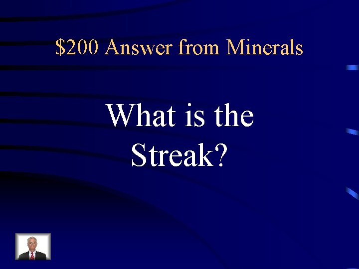 $200 Answer from Minerals What is the Streak? $200 Answer from Minerals What is the Streak?