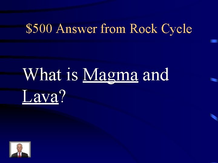 $500 Answer from Rock Cycle What is Magma and Lava? $500 Answer from Rock Cycle What is Magma and Lava?