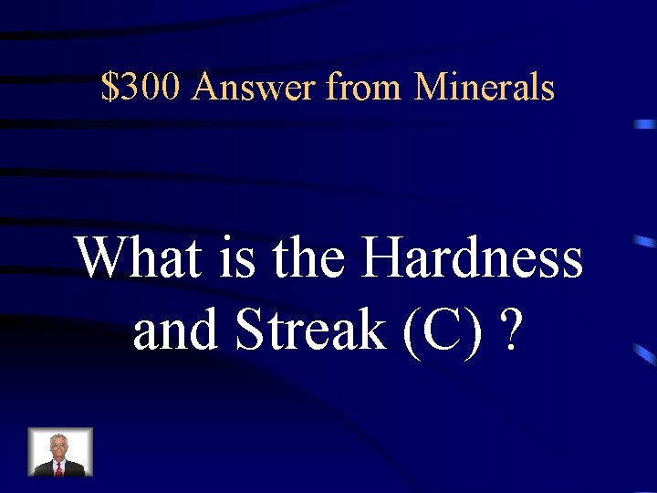 $300 Answer from Minerals What is the Hardness and Streak (C) ? $300 Answer from Minerals What is the Hardness and Streak (C) ?