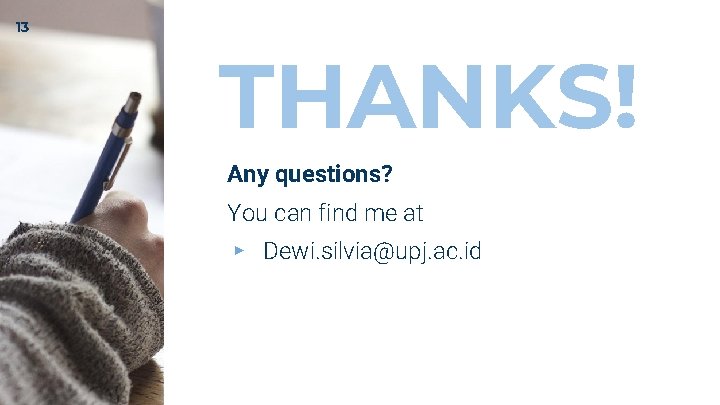 13 THANKS! Any questions? You can find me at ▸ Dewi. silvia@upj. ac. id