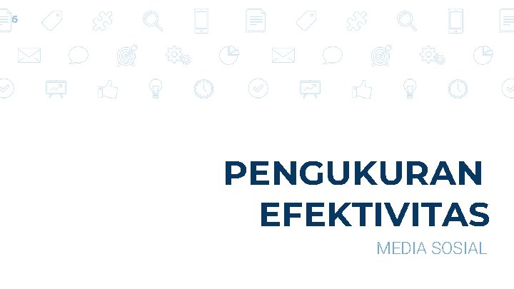 6 PENGUKURAN EFEKTIVITAS MEDIA SOSIAL 