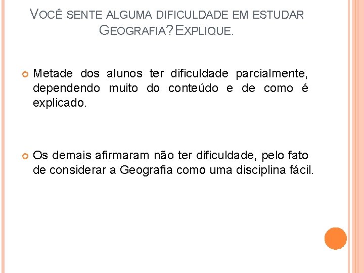 VOCÊ SENTE ALGUMA DIFICULDADE EM ESTUDAR GEOGRAFIA? EXPLIQUE. Metade dos alunos ter dificuldade parcialmente,