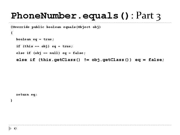 Phone. Number. equals(): Part 3 @Override public boolean equals(Object obj) { boolean eq =