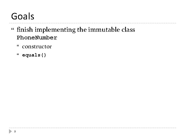 Goals finish implementing the immutable class Phone. Number constructor 2 equals() 