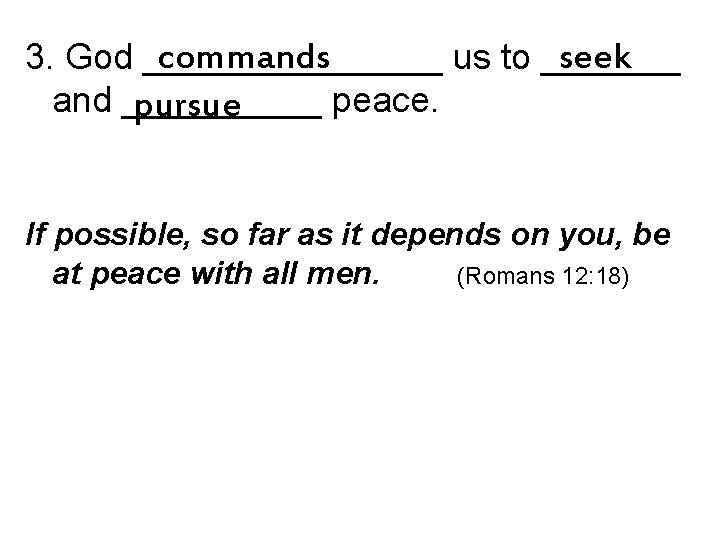 commands seek 3. God ________ us to _______ and _____ peace. pursue If possible,