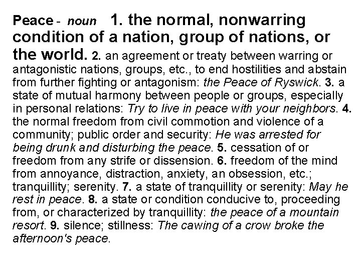 Peace - noun 1. the normal, nonwarring condition of a nation, group of nations,