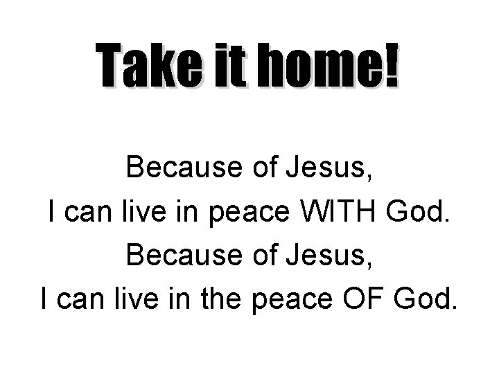 Take it home! Because of Jesus, I can live in peace WITH God. Because