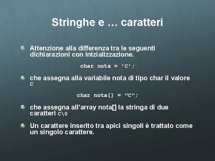 Stringhe e … caratteri Attenzione alla differenza tra le seguenti dichiarazioni con inizializzazione. char