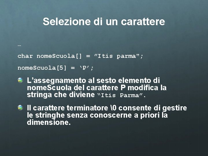 Selezione di un carattere … char nome. Scuola[] = ”Itis parma"; nome. Scuola[5] =