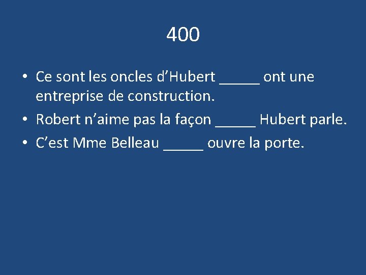 400 • Ce sont les oncles d’Hubert _____ ont une entreprise de construction. •