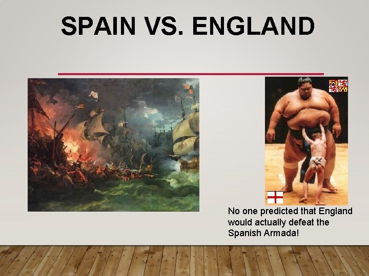 SPAIN VS. ENGLAND No one predicted that England would actually defeat the Spanish Armada!