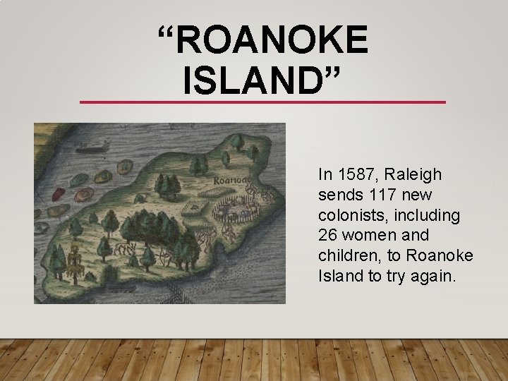 “ROANOKE ISLAND” In 1587, Raleigh sends 117 new colonists, including 26 women and children,