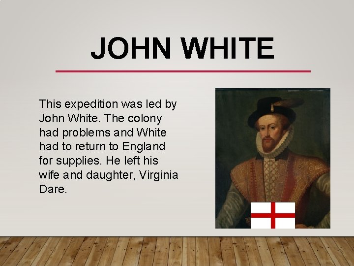 JOHN WHITE This expedition was led by John White. The colony had problems and