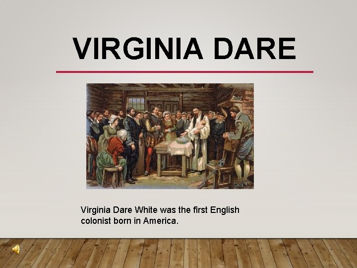 VIRGINIA DARE Virginia Dare White was the first English colonist born in America. 