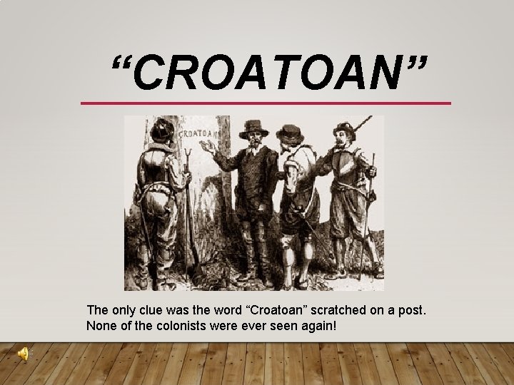 “CROATOAN” The only clue was the word “Croatoan” scratched on a post. None of