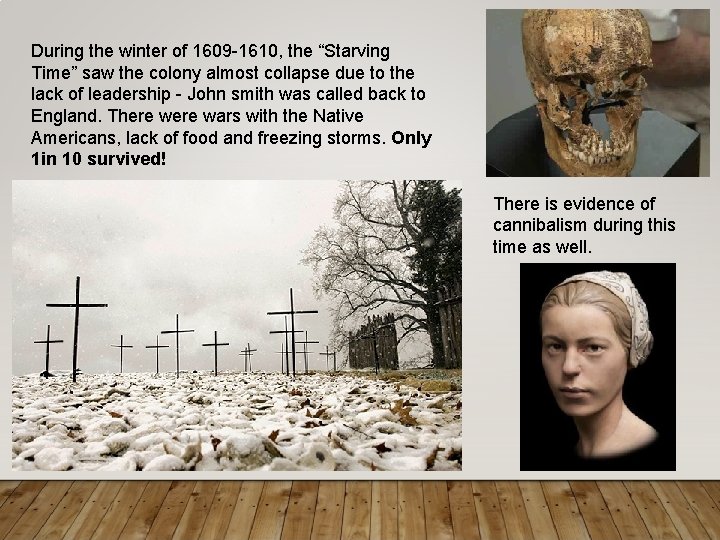 During the winter of 1609 -1610, the “Starving Time” saw the colony almost collapse