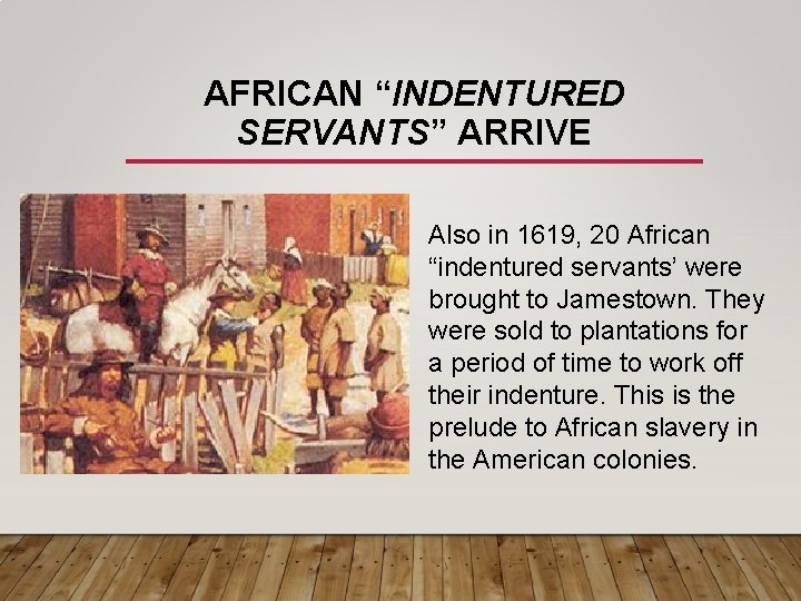 AFRICAN “INDENTURED SERVANTS” ARRIVE Also in 1619, 20 African “indentured servants’ were brought to