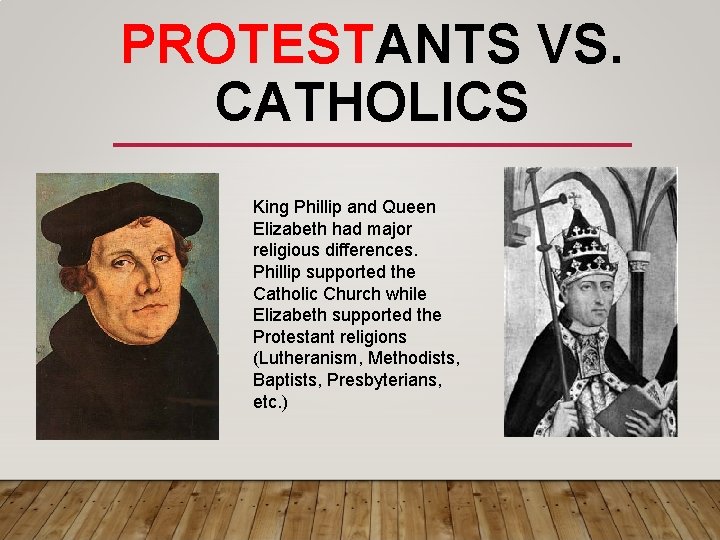 PROTESTANTS VS. CATHOLICS King Phillip and Queen Elizabeth had major religious differences. Phillip supported